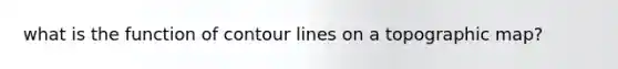 what is the function of contour lines on a topographic map?