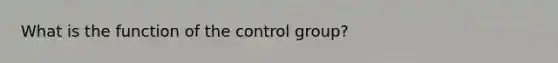 What is the function of the control group?