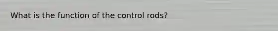 What is the function of the control rods?