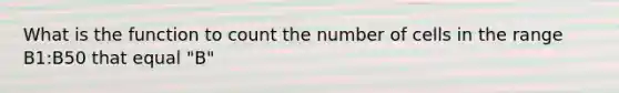 What is the function to count the number of cells in the range B1:B50 that equal "B"