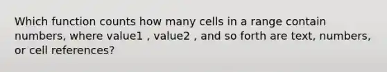 Which function counts how many cells in a range contain numbers, where value1 , value2 , and so forth are text, numbers, or cell references?