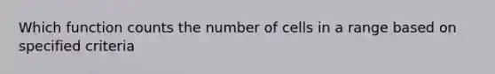 Which function counts the number of cells in a range based on specified criteria