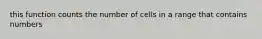 this function counts the number of cells in a range that contains numbers