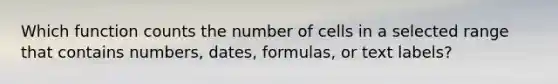 Which function counts the number of cells in a selected range that contains numbers, dates, formulas, or text labels?