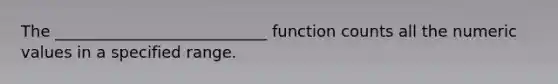 The ___________________________ function counts all the numeric values in a specified range.