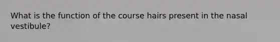 What is the function of the course hairs present in the nasal vestibule?