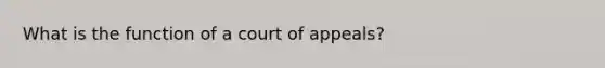 What is the function of a court of appeals?