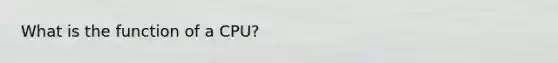 What is the function of a CPU?