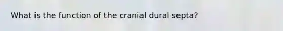 What is the function of the cranial dural septa?