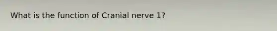 What is the function of Cranial nerve 1?