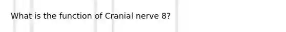 What is the function of Cranial nerve 8?