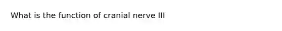 What is the function of cranial nerve III