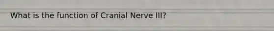 What is the function of Cranial Nerve III?