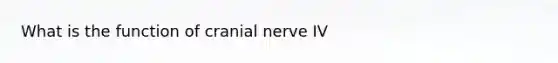 What is the function of cranial nerve IV