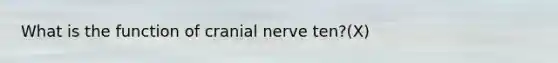 What is the function of cranial nerve ten?(X)