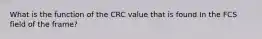 What is the function of the CRC value that is found In the FCS field of the frame?