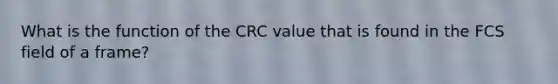 What is the function of the CRC value that is found in the FCS field of a frame?