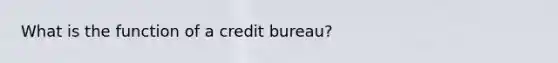 What is the function of a credit bureau?