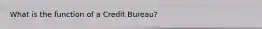 What is the function of a Credit Bureau?