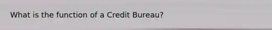 What is the function of a Credit Bureau?