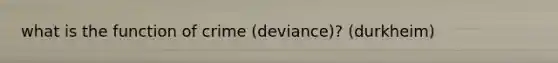 what is the function of crime (deviance)? (durkheim)