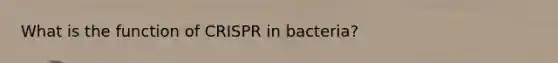 What is the function of CRISPR in bacteria?