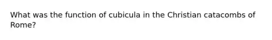 What was the function of cubicula in the Christian catacombs of Rome?