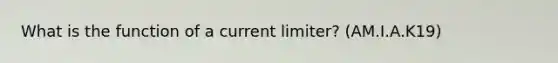 What is the function of a current limiter? (AM.I.A.K19)