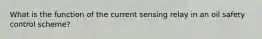 What is the function of the current sensing relay in an oil safety control scheme?