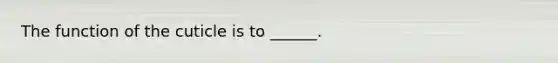 The function of the cuticle is to ______.