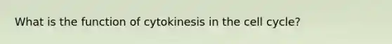 What is the function of cytokinesis in the cell cycle?