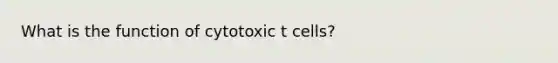 What is the function of cytotoxic t cells?