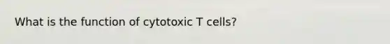 What is the function of cytotoxic T cells?