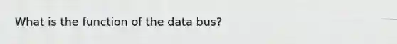 What is the function of the data bus?