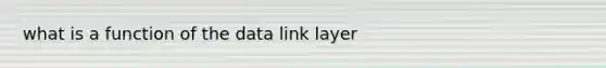 what is a function of the data link layer