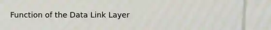 Function of the Data Link Layer