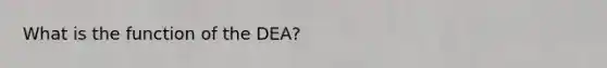 What is the function of the DEA?