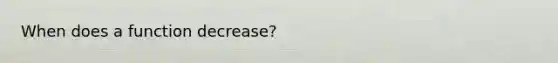 When does a function decrease?