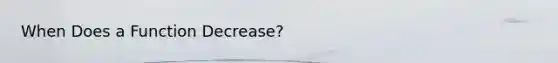 When Does a Function Decrease?