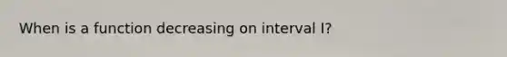 When is a function decreasing on interval I?