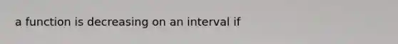 a function is decreasing on an interval if