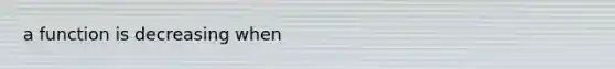 a function is decreasing when