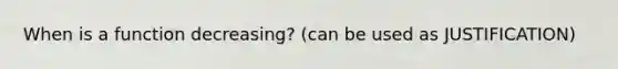 When is a function decreasing? (can be used as JUSTIFICATION)