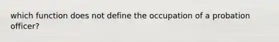 which function does not define the occupation of a probation officer?