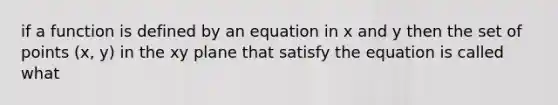 if a function is defined by an equation in x and y then the set of points (x, y) in the xy plane that satisfy the equation is called what