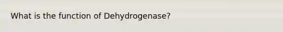 What is the function of Dehydrogenase?