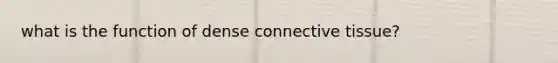 what is the function of dense <a href='https://www.questionai.com/knowledge/kYDr0DHyc8-connective-tissue' class='anchor-knowledge'>connective tissue</a>?