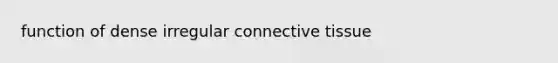 function of dense irregular connective tissue