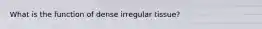 What is the function of dense irregular tissue?