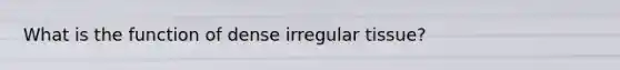 What is the function of dense irregular tissue?